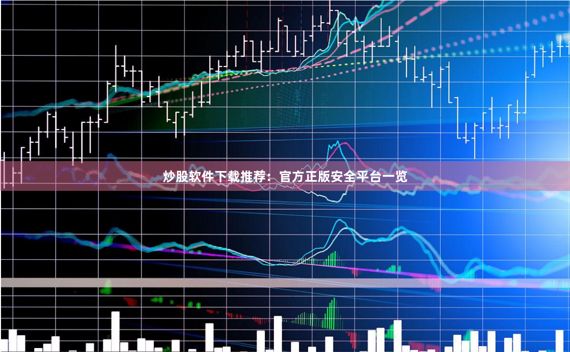 炒股软件下载推荐：官方正版安全平台一览