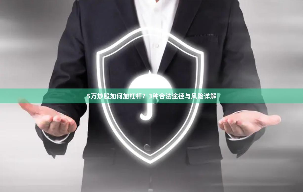 5万炒股如何加杠杆？3种合法途径与风险详解