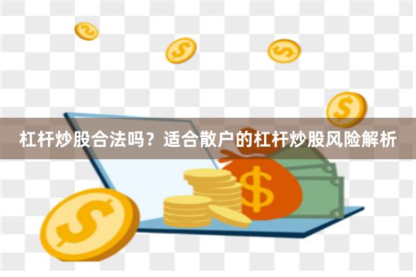 杠杆炒股合法吗？适合散户的杠杆炒股风险解析