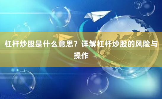 杠杆炒股是什么意思？详解杠杆炒股的风险与操作