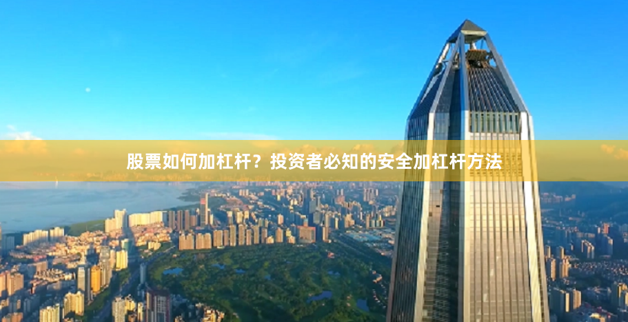 股票如何加杠杆？投资者必知的安全加杠杆方法