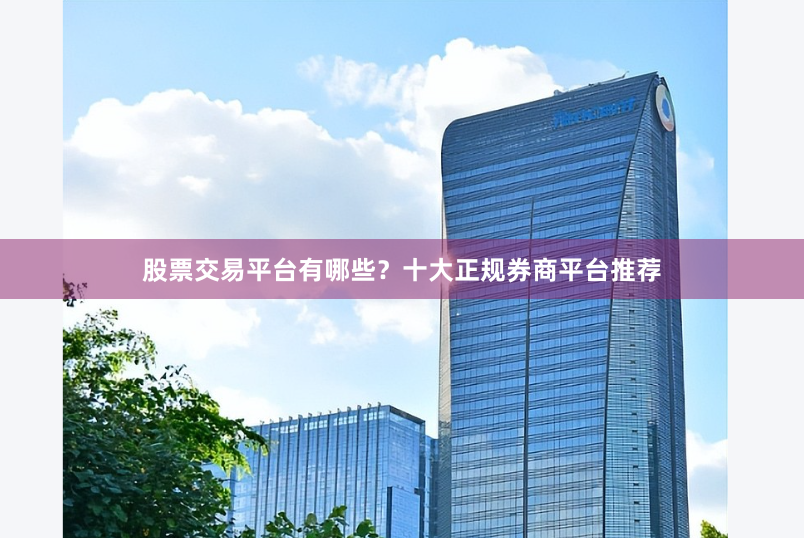 股票交易平台有哪些？十大正规券商平台推荐