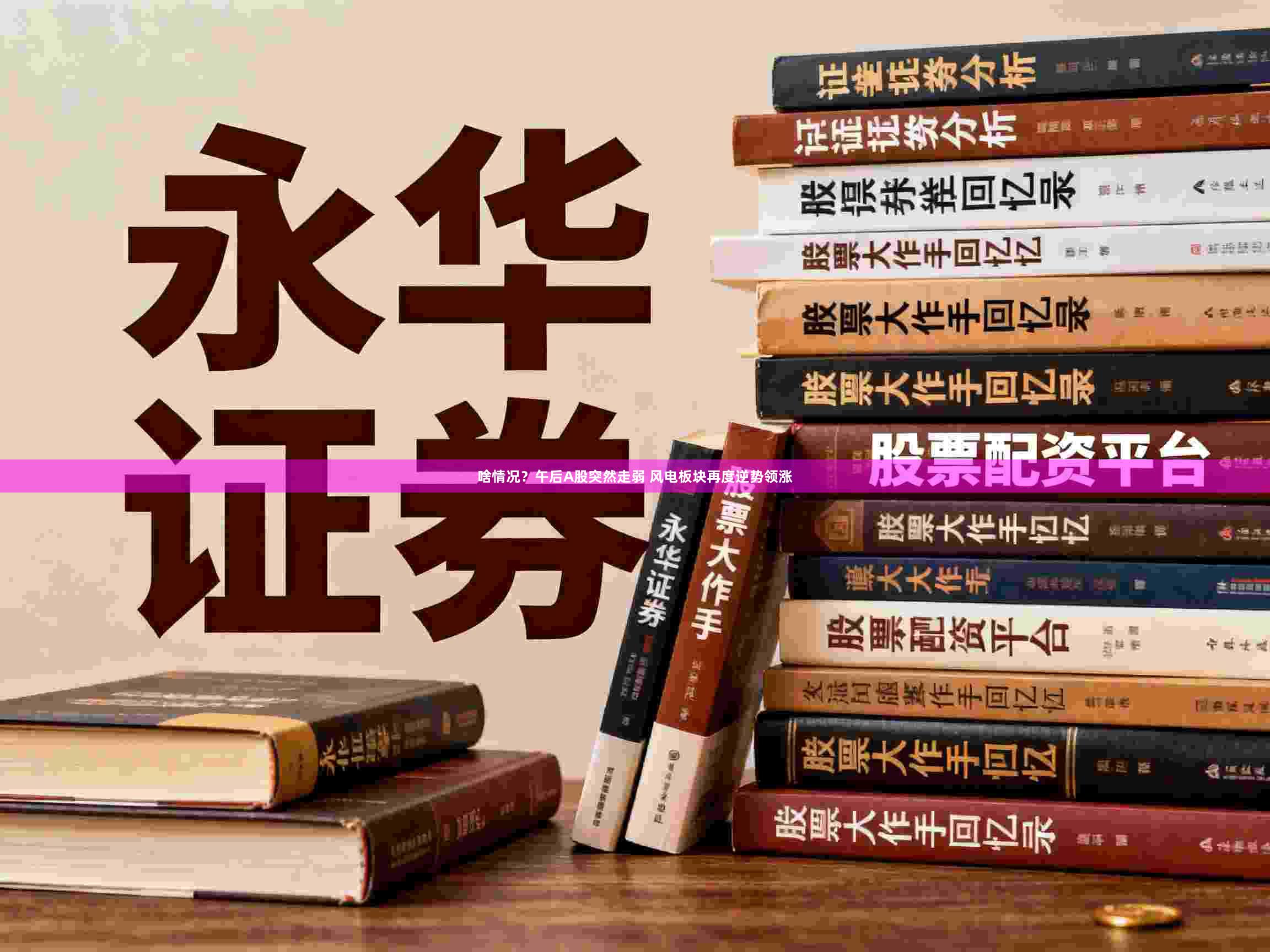啥情况？午后A股突然走弱 风电板块再度逆势领涨