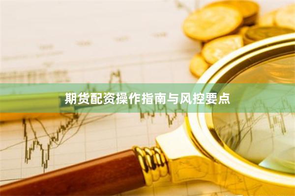 期货配资操作指南与风控要点