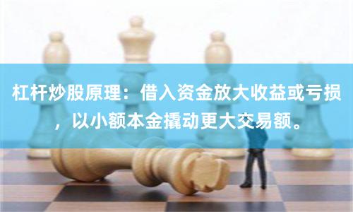 杠杆炒股原理:借入资金放大收益或亏损,以小额本金撬动更大交易额。